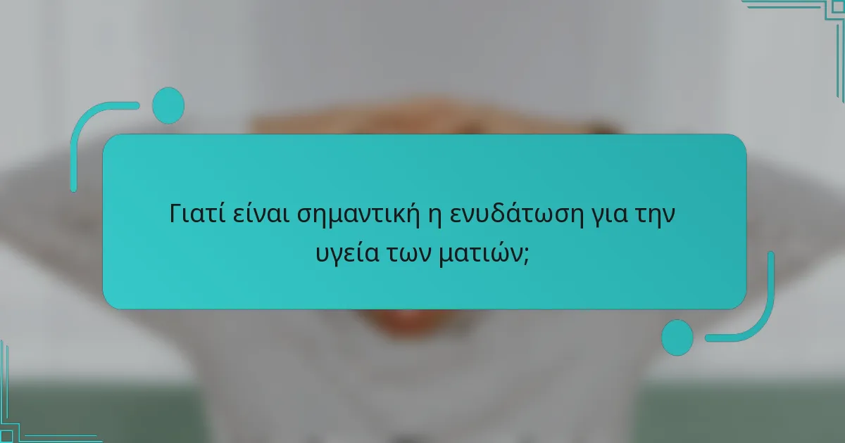 Γιατί είναι σημαντική η ενυδάτωση για την υγεία των ματιών;