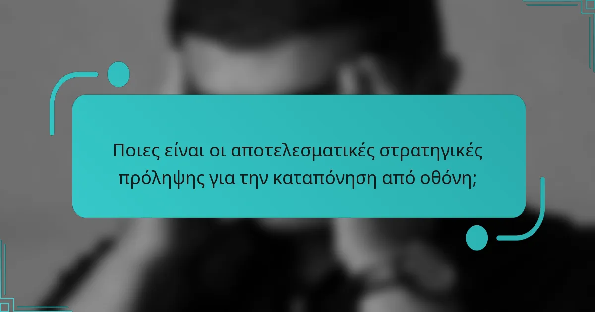 Ποιες είναι οι αποτελεσματικές στρατηγικές πρόληψης για την καταπόνηση από οθόνη;