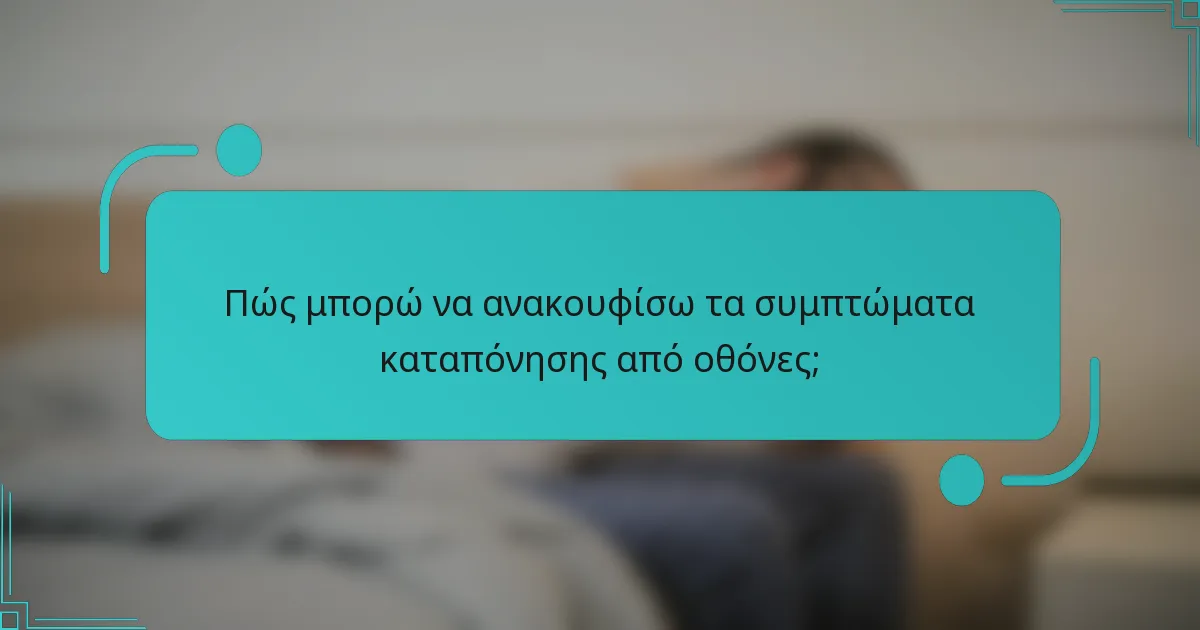 Πώς μπορώ να ανακουφίσω τα συμπτώματα καταπόνησης από οθόνες;