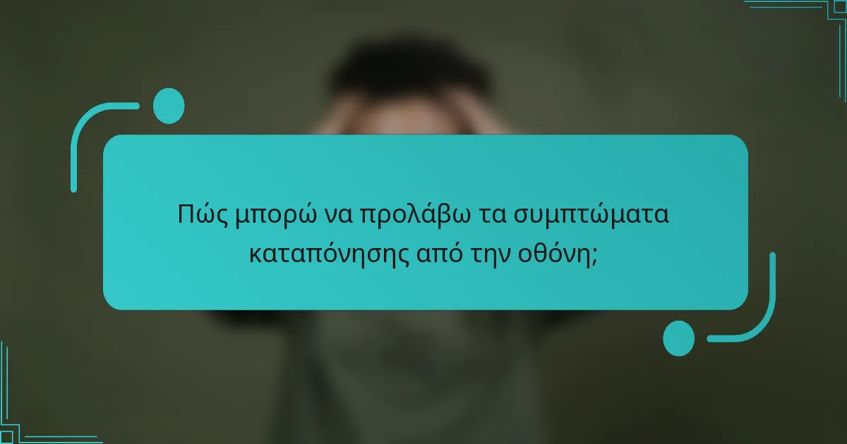 Πώς μπορώ να προλάβω τα συμπτώματα καταπόνησης από την οθόνη;