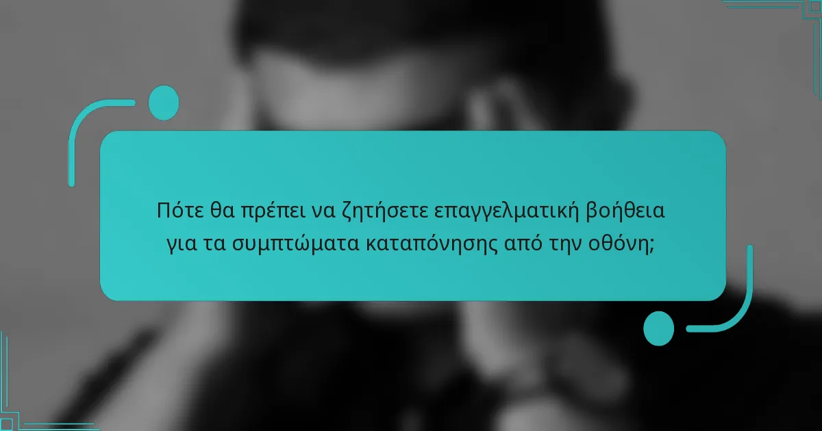 Πότε θα πρέπει να ζητήσετε επαγγελματική βοήθεια για τα συμπτώματα καταπόνησης από την οθόνη;